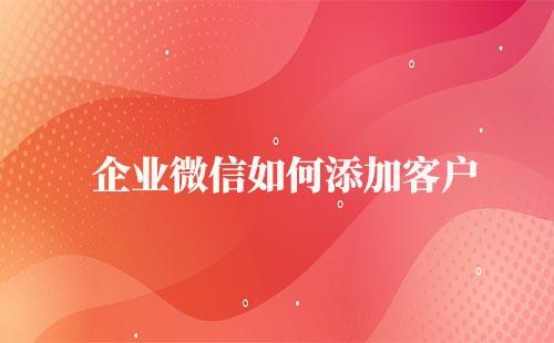 企業微信能添加微信客戶嗎