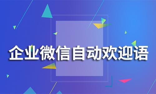 企業微信怎么設置自動歡迎語