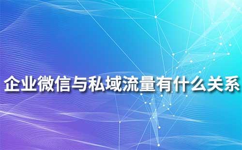 企業微信和私域流量有什么關系