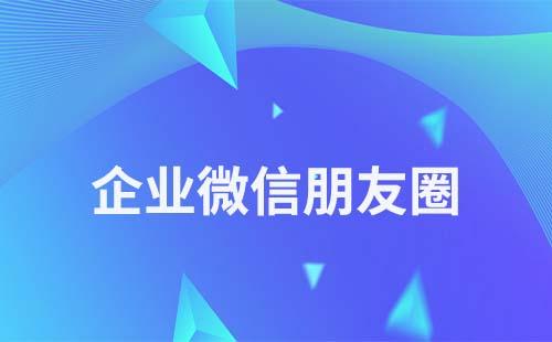 企業(yè)微信有朋友圈功能嗎