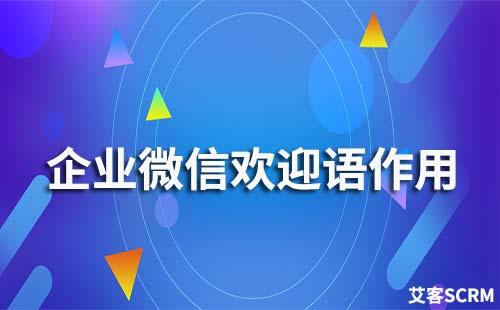 企業(yè)微信歡迎語(yǔ)有什么作用