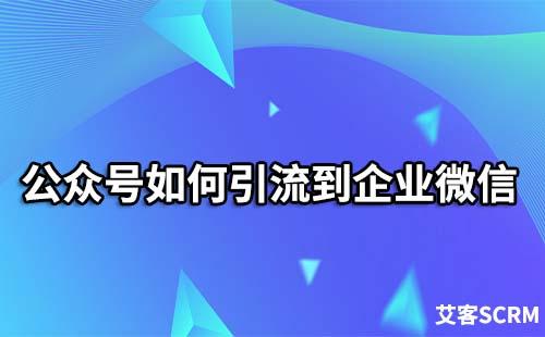 如何把公眾號(hào)粉絲引流到企業(yè)微信