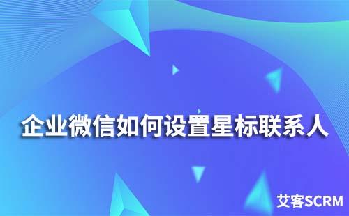 企業微信怎么設置星標聯系人