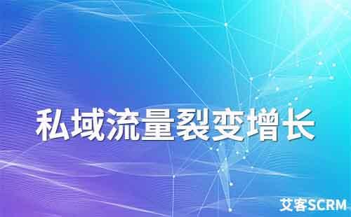 如何讓私域流量助力企業(yè)裂變?cè)鲩L(zhǎng)