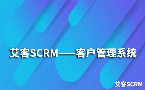 艾客SCRM系統具備哪些客戶管理功能