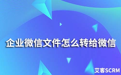 企業微信文件怎么轉給個人微信