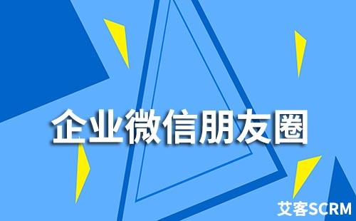 企業微信一個月可以發多少條朋友圈