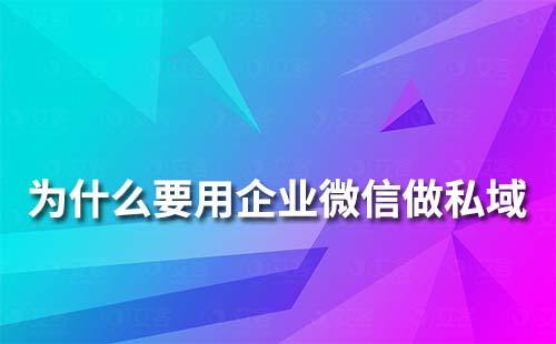 為什么要用企業(yè)微信做私域