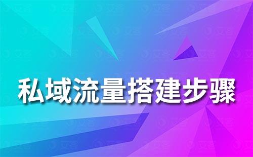 私域流量搭建的主要步驟是什么