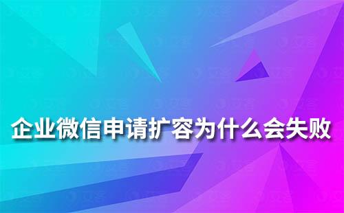 企業微信申請擴容失敗是什么原因