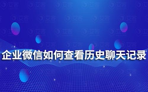 企業微信如何查看歷史聊天記錄