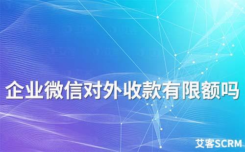 企業微信對外收款有限額嗎