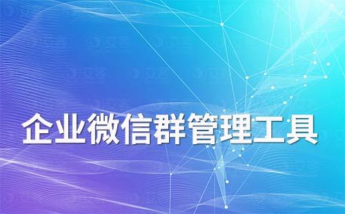 有哪些好用的企業微信群管理工具