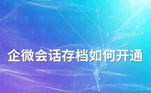 企業如何開通企業微信會話存檔