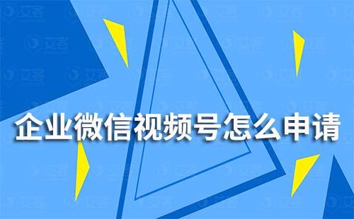 企業微信視頻號怎么申請