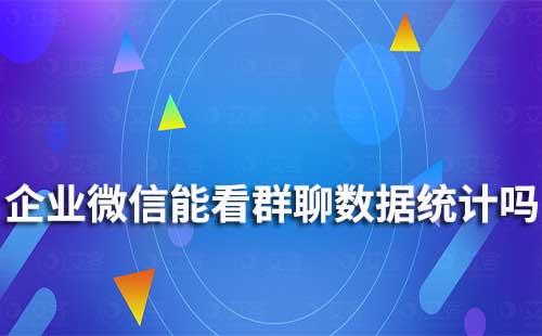 企業微信可以查看群聊數據統計嗎