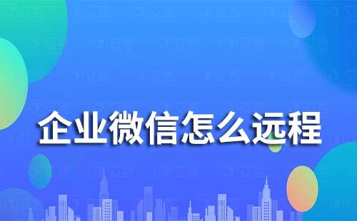 企業微信遠程協助怎么使用