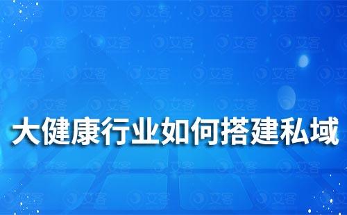 大健康行業如何搭建私域運營體系