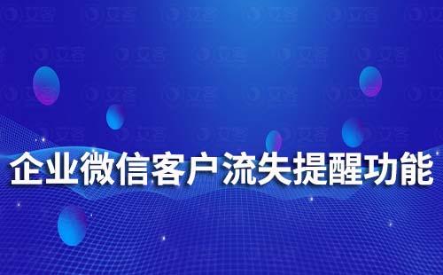 企業微信有客戶流失提醒功能嗎