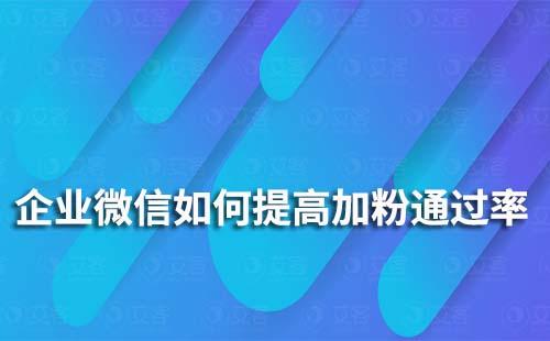 如何提升企業微信加粉通過率