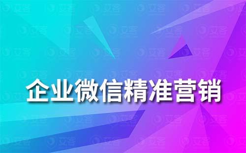 企業(yè)微信如何做精準(zhǔn)營(yíng)銷(xiāo)