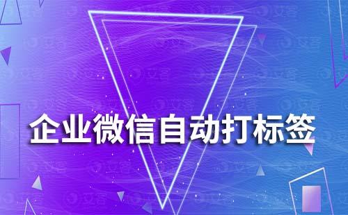 企業微信聊天中怎么實現自動打標簽