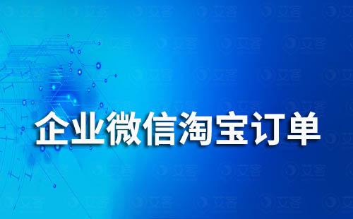 企業微信可以查看客戶淘寶訂單記錄