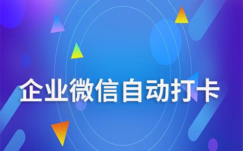 企業微信可以設置自動打卡嗎