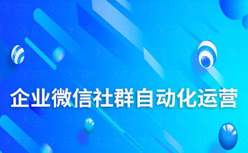 企業微信如何實現自動化社群運營