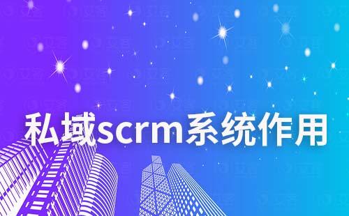 私域scrm系統有什么作用