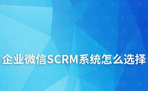 企業微信SCRM系統怎么選擇