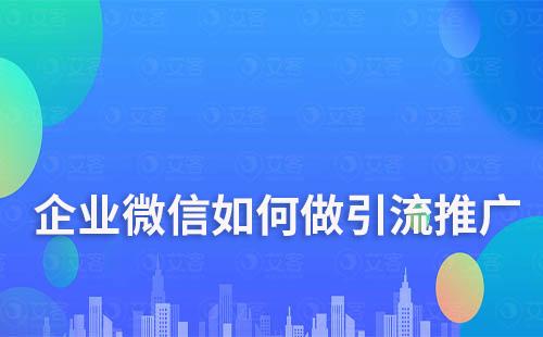 企業微信如何做引流推廣