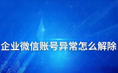 企業(yè)微信賬號異常怎么解除