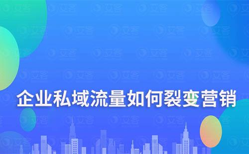 企業做私域流量如何做好裂變營銷