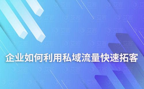 企業如何利用私域流量快速拓客