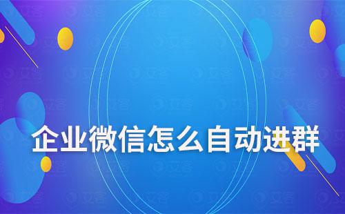 企業微信怎么自動進群