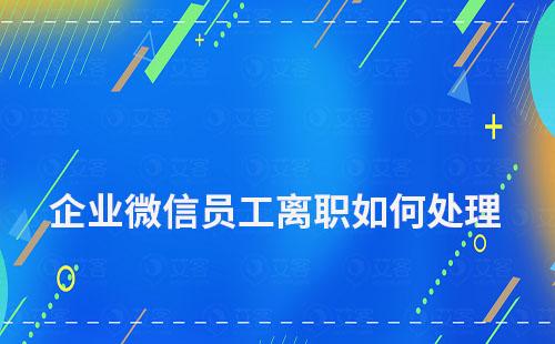 企業微信員工離職如何處理