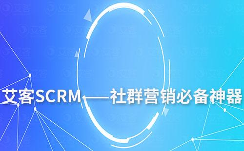 艾客SCRM——社群營銷必備神器