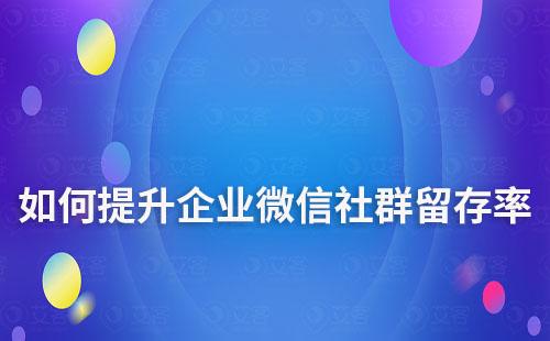 如何提升企業微信社群用戶留存率及活躍度