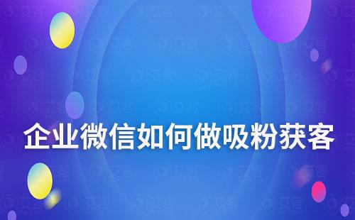 企業(yè)微信如何做吸粉獲客