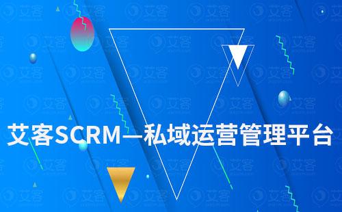 艾客SCRM——站式私域客戶運營管理平臺