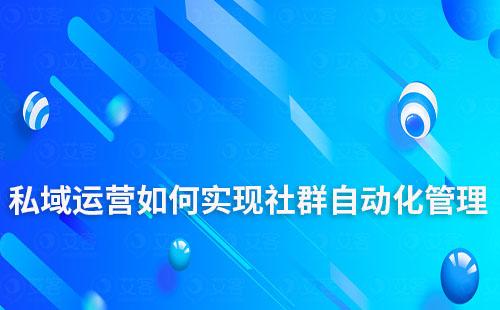 私域運營如何實現社群自動化管理