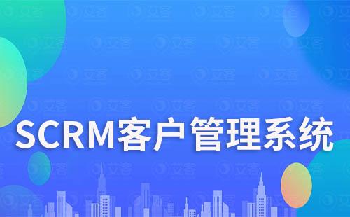 SCRM系統如何實現高效客戶運營管理