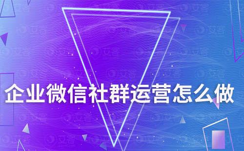 企業(yè)微信社群運(yùn)營怎么做