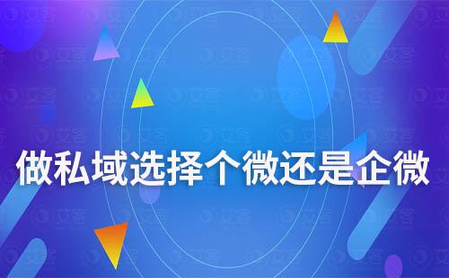 做私域，選擇個(gè)人微信還是企業(yè)微信