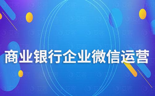 商業銀行如何利用企業微信運營客戶