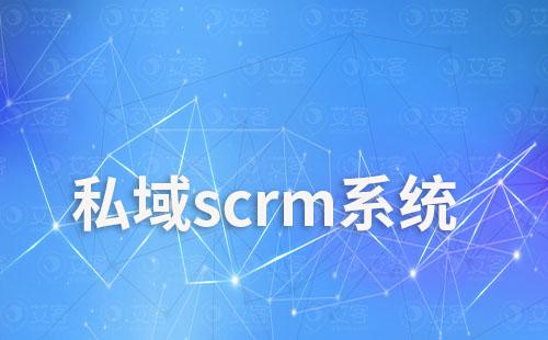 私域scrm系統如何幫助企業實現全渠道營銷