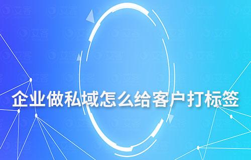 企業做私域怎么給客戶打標簽