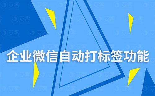 企業微信運營如何自動給客戶打標簽