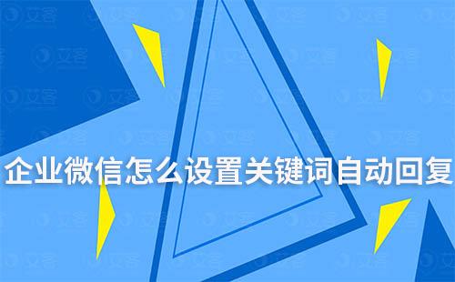 企業(yè)微信怎么設(shè)置關(guān)鍵詞自動回復(fù)